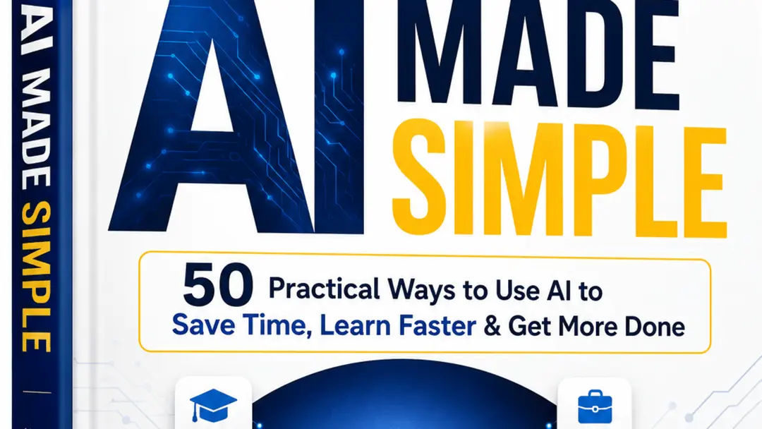 AI Made Simple: 50 Practical Ways to Use AI to Save Time, Learn Faster and Get More Done