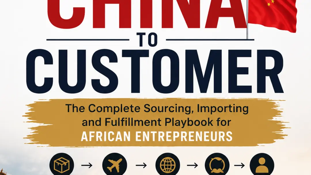 From China to Customer: The African Entrepreneur's Import & Fulfillment Playbook