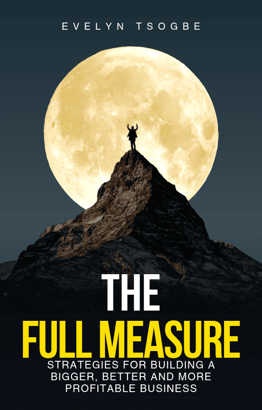 THE FULL MEASURE - Strategies for building a bigger, better and more profitable business
